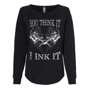 You Think It I Ink It Funny Artist Tattooist Gift Tattoo Womens California Wash Sweatshirt