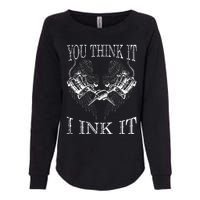 You Think It I Ink It Funny Artist Tattooist Gift Tattoo Womens California Wash Sweatshirt