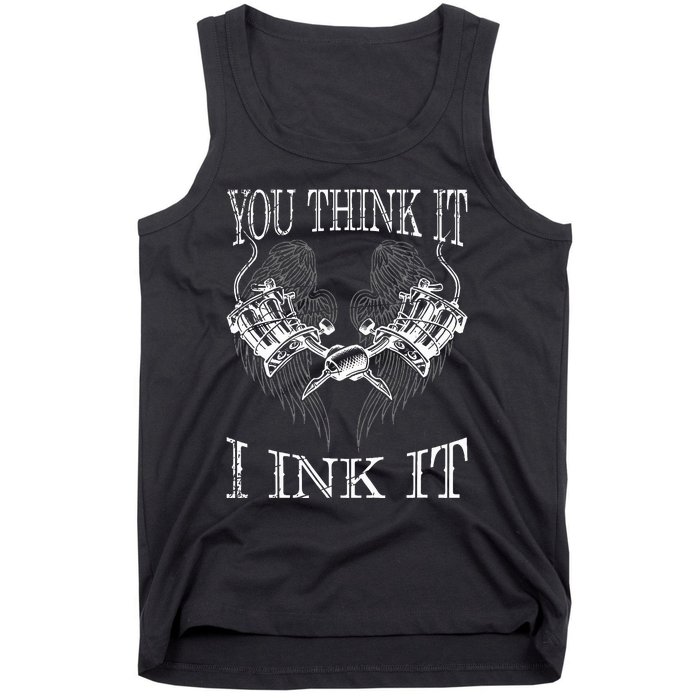 You Think It I Ink It Funny Artist Tattooist Gift Tattoo Tank Top