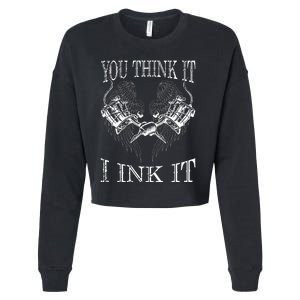 You Think It I Ink It Funny Artist Tattooist Gift Tattoo Cropped Pullover Crew