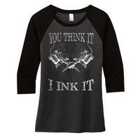 You Think It I Ink It Funny Artist Tattooist Gift Tattoo Women's Tri-Blend 3/4-Sleeve Raglan Shirt