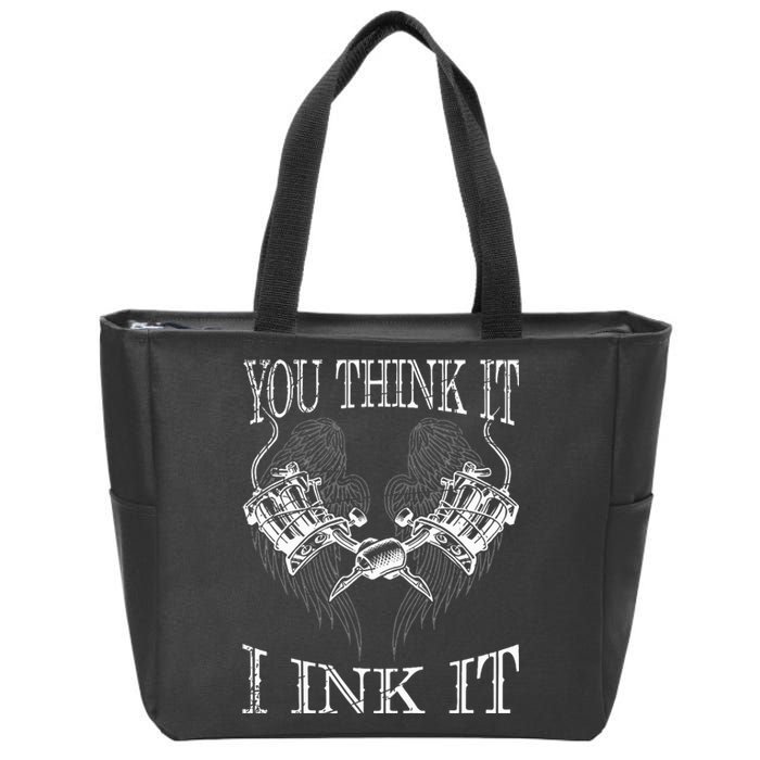 You Think It I Ink It Funny Artist Tattooist Gift Tattoo Zip Tote Bag