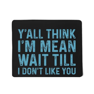 YAll Think IM Mean Wait Till I DonT Like You Mousepad