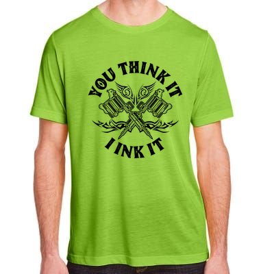 Yout Think It I Ink It Funny Saying Tattoo Artist Tattooist Gift Adult ChromaSoft Performance T-Shirt