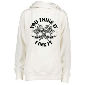 Yout Think It I Ink It Funny Saying Tattoo Artist Tattooist Gift Womens Funnel Neck Pullover Hood