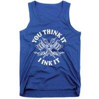 Yout Think It I Ink It Funny Saying Tattoo Artist Tattooist Gift Tank Top