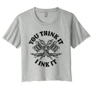 Yout Think It I Ink It Funny Saying Tattoo Artist Tattooist Gift Women's Crop Top Tee