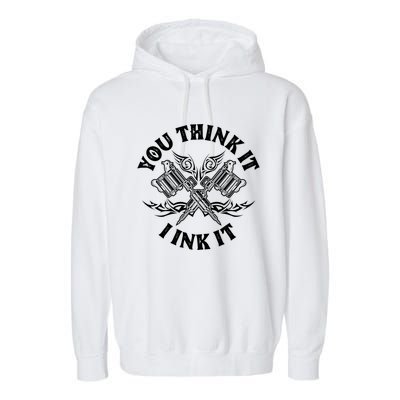 Yout Think It I Ink It Funny Saying Tattoo Artist Tattooist Gift Garment-Dyed Fleece Hoodie