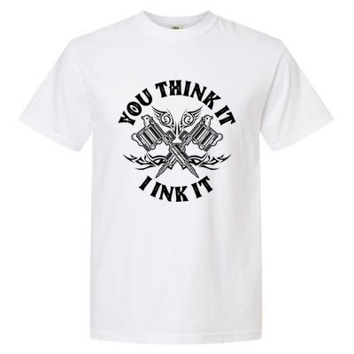 Yout Think It I Ink It Funny Saying Tattoo Artist Tattooist Gift Garment-Dyed Heavyweight T-Shirt