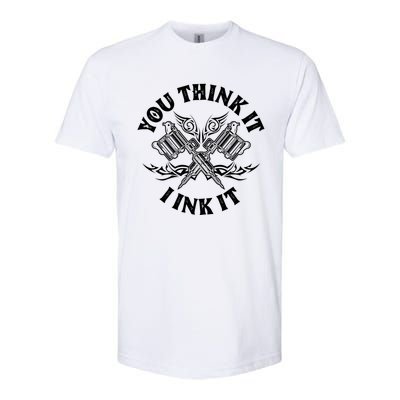 Yout Think It I Ink It Funny Saying Tattoo Artist Tattooist Gift Softstyle CVC T-Shirt