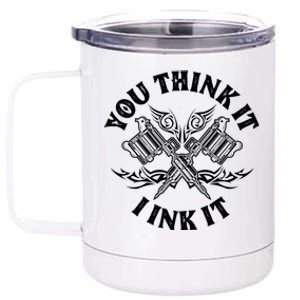 Yout Think It I Ink It Funny Saying Tattoo Artist Tattooist Gift 12 oz Stainless Steel Tumbler Cup