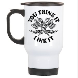 Yout Think It I Ink It Funny Saying Tattoo Artist Tattooist Gift Stainless Steel Travel Mug