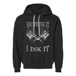 You Think It I Ink It Funny Artist Tattooist Gift Tattoo Garment-Dyed Fleece Hoodie