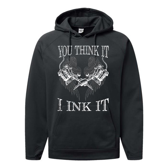 You Think It I Ink It Funny Artist Tattooist Gift Tattoo Performance Fleece Hoodie