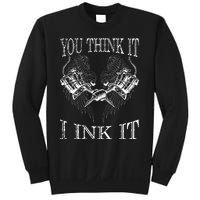 You Think It I Ink It Funny Artist Tattooist Gift Tattoo Sweatshirt