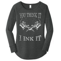 You Think It I Ink It Funny Artist Tattooist Gift Tattoo Women's Perfect Tri Tunic Long Sleeve Shirt