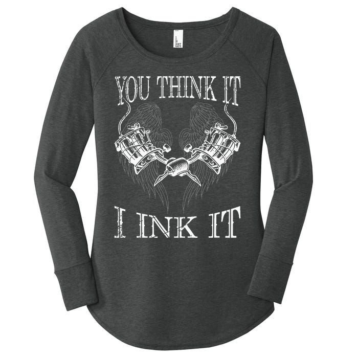 You Think It I Ink It Funny Artist Tattooist Gift Tattoo Women's Perfect Tri Tunic Long Sleeve Shirt