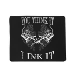 You Think It I Ink It Funny Artist Tattooist Gift Tattoo Mousepad