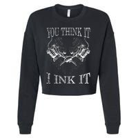 You Think It I Ink It Funny Artist Tattooist Gift Tattoo Cropped Pullover Crew