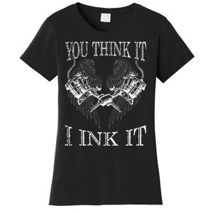 You Think It I Ink It Funny Artist Tattooist Gift Tattoo Women's T-Shirt