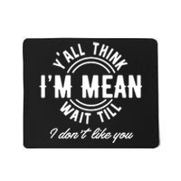 Yall Think Im Mean Wait Til I DonT Like You Mousepad