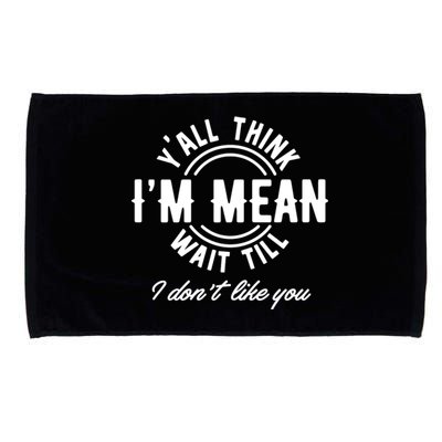 Yall Think Im Mean Wait Til I DonT Like You Microfiber Hand Towel