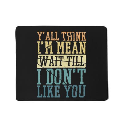 YAll Think IM Mean Wait Till I DonT Like You Mousepad