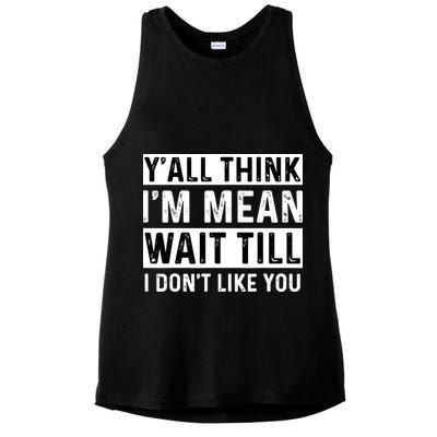 Yall Think Im Mean Wait Till I Dont Like You Tee Ladies PosiCharge Tri-Blend Wicking Tank