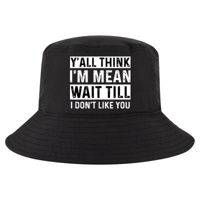 Yall Think Im Mean Wait Till I Dont Like You Tee Cool Comfort Performance Bucket Hat