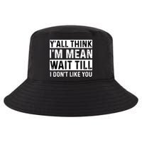 Yall Think Im Mean Wait Till I Dont Like You Tee Cool Comfort Performance Bucket Hat