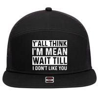 Yall Think Im Mean Wait Till I Dont Like You Tee 7 Panel Mesh Trucker Snapback Hat