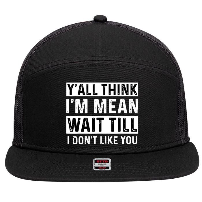 Yall Think Im Mean Wait Till I Dont Like You Tee 7 Panel Mesh Trucker Snapback Hat