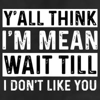 Yall Think Im Mean Wait Till I Dont Like You Tee 7 Panel Mesh Trucker Snapback Hat