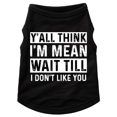 Yall Think Im Mean Wait Till I Dont Like You Tee Doggie Tank