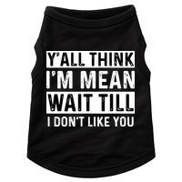 Yall Think Im Mean Wait Till I Dont Like You Tee Doggie Tank