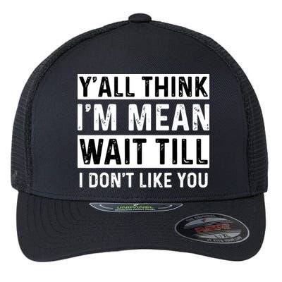 Yall Think Im Mean Wait Till I Dont Like You Tee Flexfit Unipanel Trucker Cap