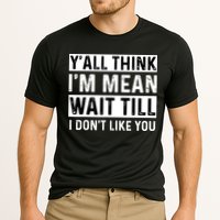 Yall Think Im Mean Wait Till I Dont Like You Tee Performance Shirt