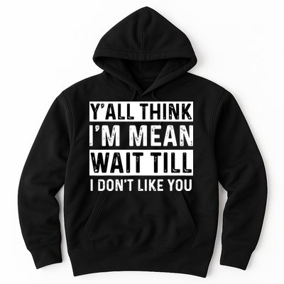 Yall Think Im Mean Wait Till I Dont Like You Tee Hoodie