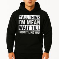 Yall Think Im Mean Wait Till I Dont Like You Tee Hoodie