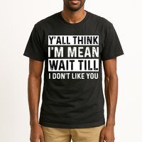 Yall Think Im Mean Wait Till I Dont Like You Tee Tall T-Shirt