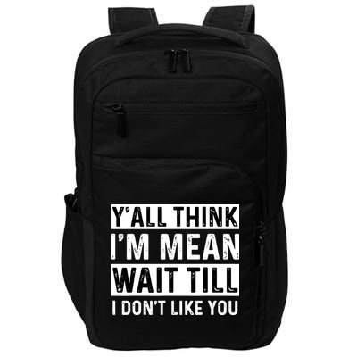Yall Think Im Mean Wait Till I Dont Like You Tee Impact Tech Backpack