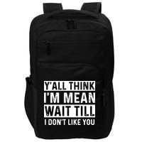 Yall Think Im Mean Wait Till I Dont Like You Tee Impact Tech Backpack