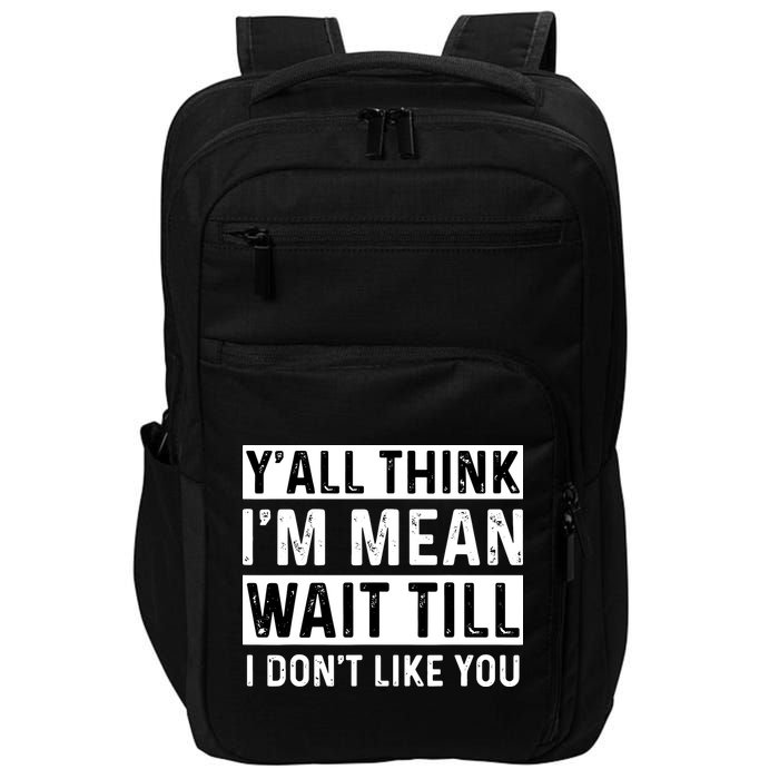 Yall Think Im Mean Wait Till I Dont Like You Tee Impact Tech Backpack