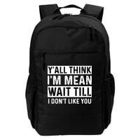 Yall Think Im Mean Wait Till I Dont Like You Tee Backpack