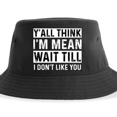 Yall Think Im Mean Wait Till I Dont Like You Tee Sustainable Bucket Hat