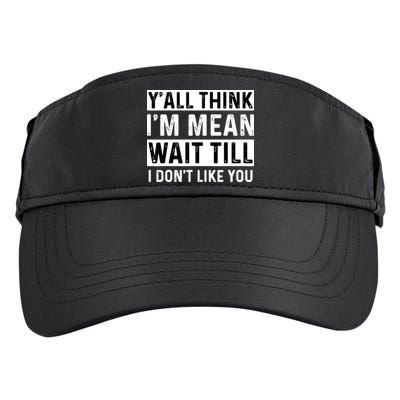 Yall Think Im Mean Wait Till I Dont Like You Tee Adult Drive Performance Visor