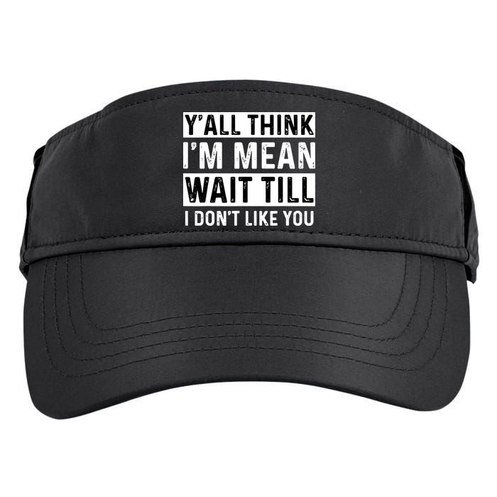 Yall Think Im Mean Wait Till I Dont Like You Tee Adult Drive Performance Visor