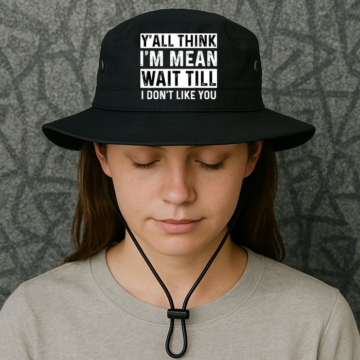 Yall Think Im Mean Wait Till I Dont Like You Tee Bucket Hat