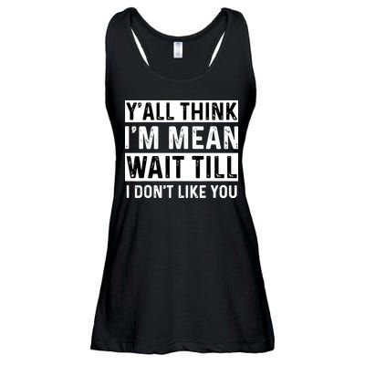 Yall Think Im Mean Wait Till I Dont Like You Tee Ladies Essential Flowy Tank