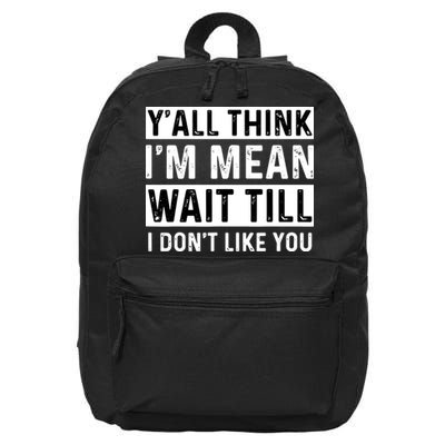 Yall Think Im Mean Wait Till I Dont Like You Tee 16 in Basic Backpack